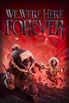 We Were Here Forever