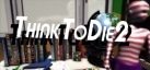 Think To Die 2